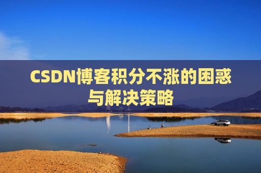CSDN博客积分不涨的困惑与解决策略